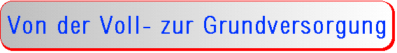 Leitgedanke: Von der Voll- zur Grundversorgung